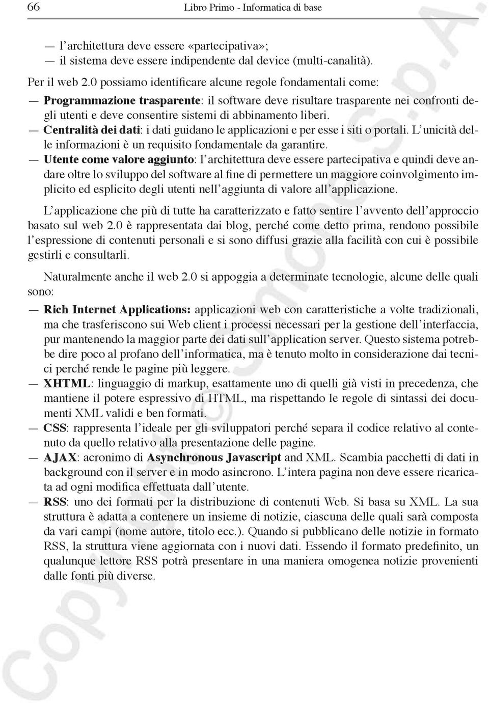 Centralità dei dati: i dati guidano le applicazioni e per esse i siti o portali. L unicità delle informazioni è un requisito fondamentale da garantire.