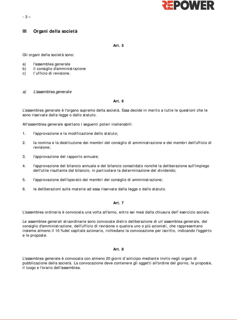 All'assemblea generale spettano i seguenti poteri inalienabili: 1. l'approvazione e la modificazione dello statuto; 2.