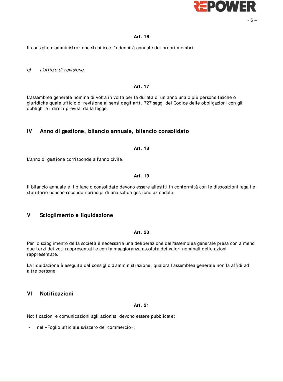 del Codice delle obbligazioni con gli obblighi e i diritti previsti dalla legge. IV Anno di gestione, bilancio annuale, bilancio consolidato Art. 18 L'anno di gestione corrisponde all'anno civile.