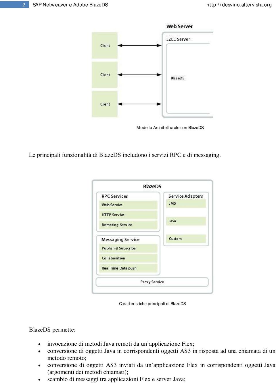 Caratteristiche principali di BlazeDS BlazeDS permette: invocazione di metodi Java remoti da un applicazione Flex; conversione di oggetti Java