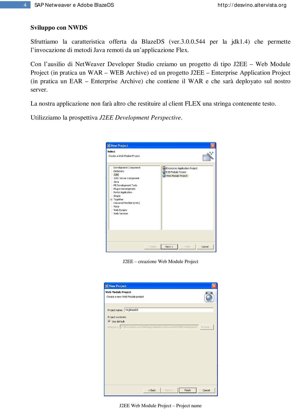 Con l ausilio di NetWeaver Developer Studio creiamo un progetto di tipo J2EE Web Module Project (in pratica un WAR WEB Archive) ed un progetto J2EE Enterprise Application Project (in