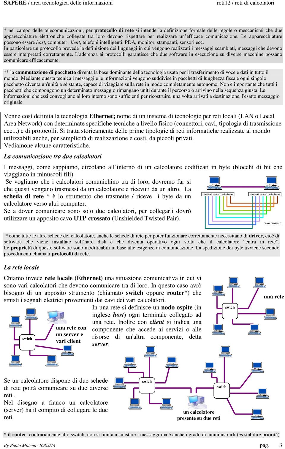 In particolare un protocollo prevede la definizione dei linguaggi in cui vengono realizzati i messaggi scambiati, messaggi che devono essere interpretati correttamente.