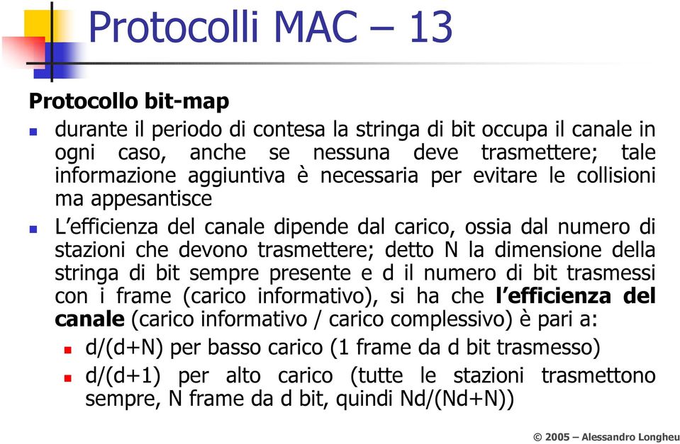 dimensione della stringa di bit sempre presente e d il numero di bit trasmessi con i frame (carico informativo), si ha che l efficienza del canale (carico informativo /