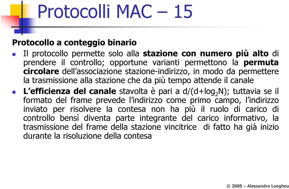 stavolta è pari a d/(d+log 2 N); tuttavia se il formato del frame prevede l indirizzo come primo campo, l indirizzo inviato per risolvere la contesa non ha più il ruolo di