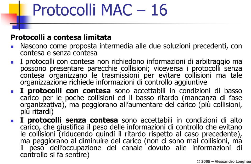 controllo aggiuntive I protocolli con contesa sono accettabili in condizioni di basso carico per le poche collisioni ed il basso ritardo (mancanza di fase organizzativa), ma peggiorano all aumentare