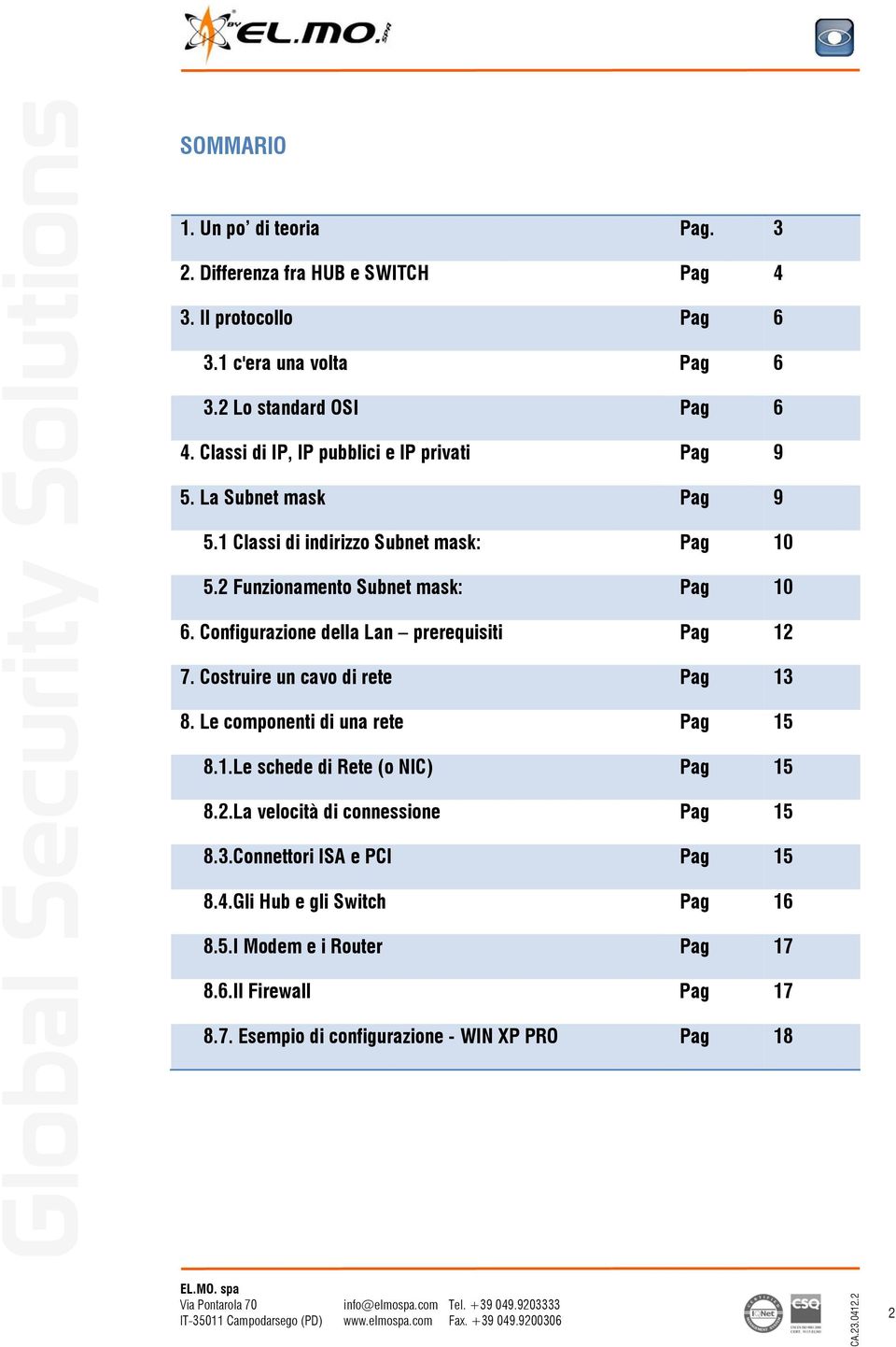 Configurazione della Lan prerequisiti Pag 12 7. Costruire un cavo di rete Pag 13 8. Le componenti di una rete Pag 15 8.1.Le schede di Rete (o NIC) Pag 15 8.2.La velocità di connessione Pag 15 8.