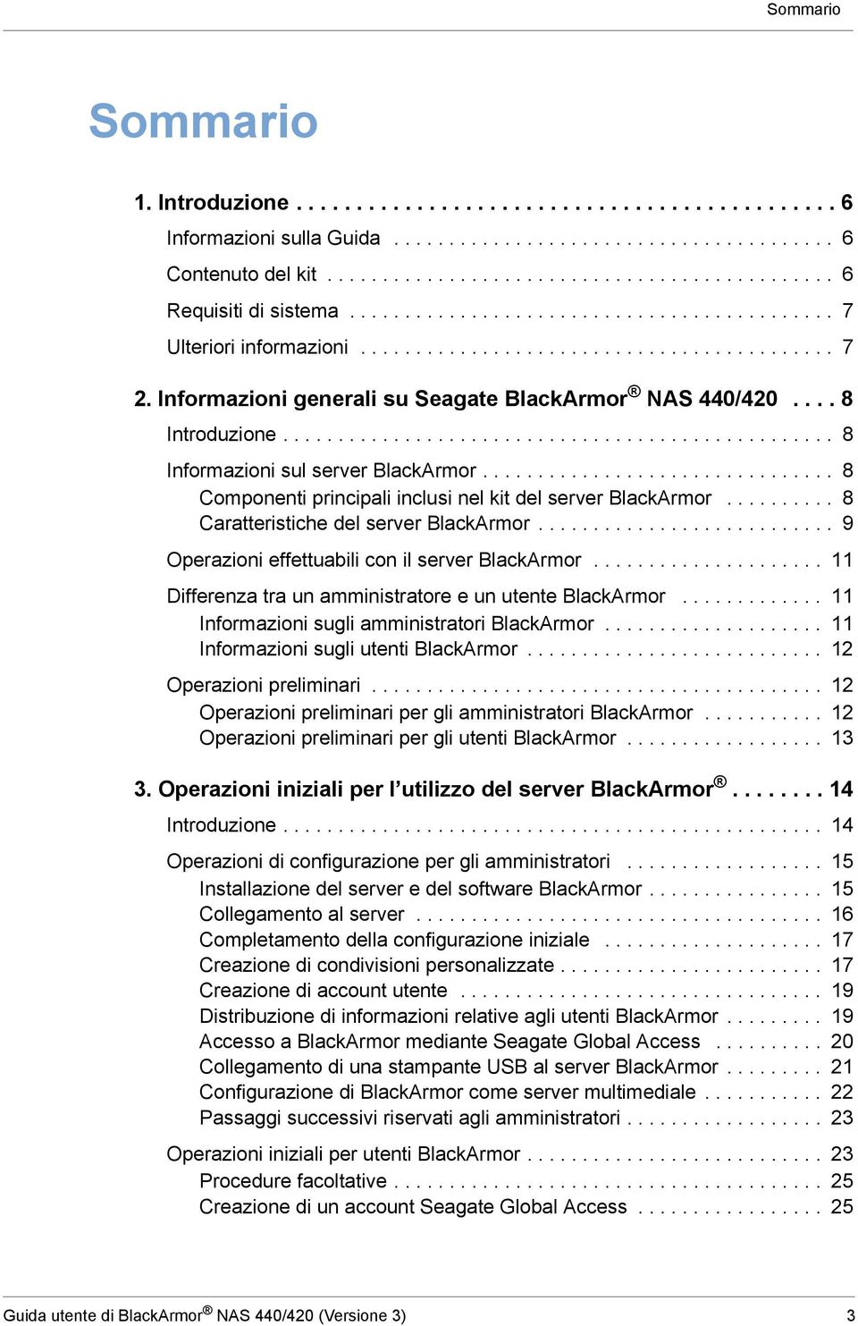 ................................................. 8 Informazioni sul server BlackArmor................................ 8 Componenti principali inclusi nel kit del server BlackArmor.