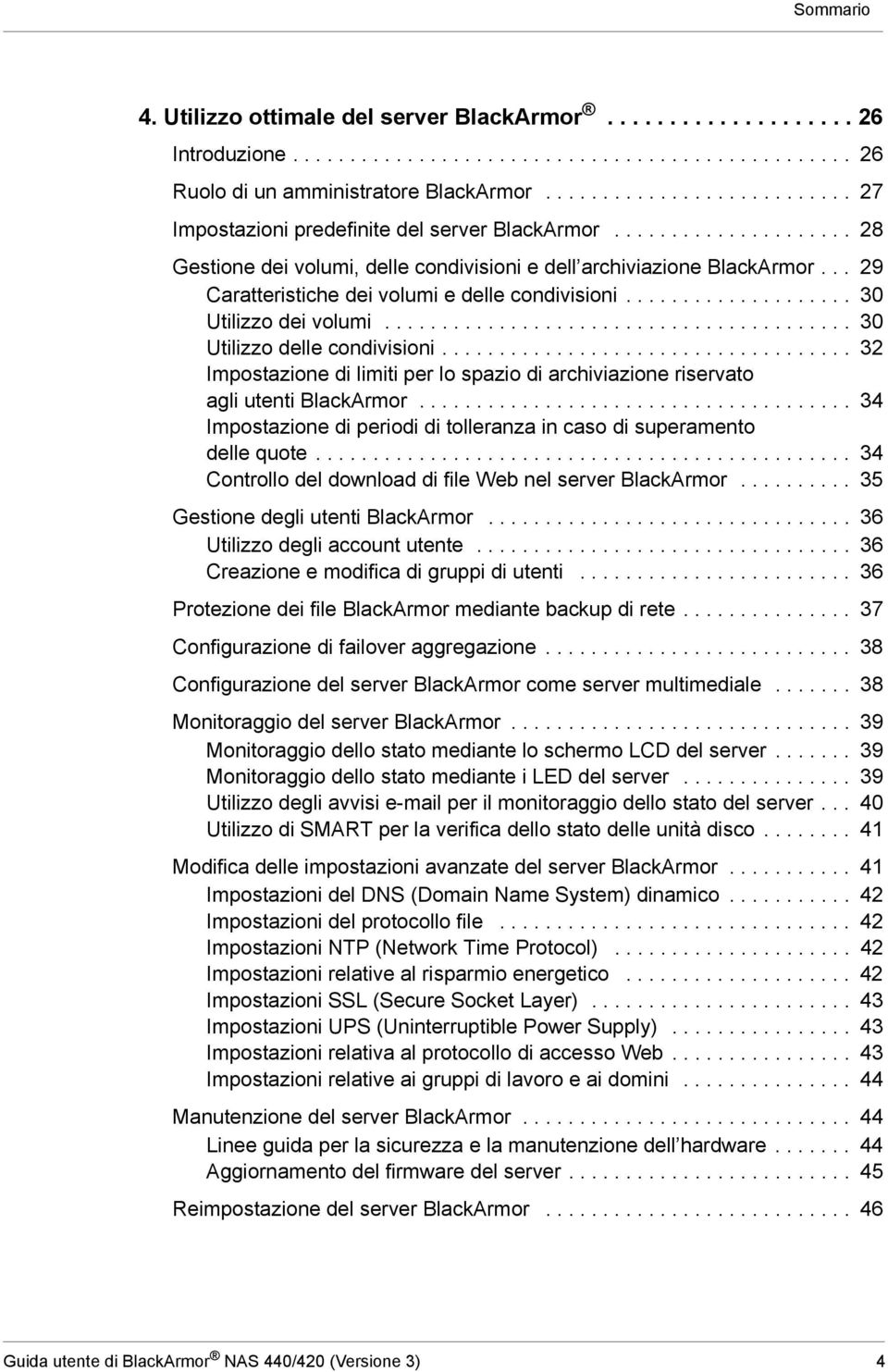 .. 29 Caratteristiche dei volumi e delle condivisioni.................... 30 Utilizzo dei volumi......................................... 30 Utilizzo delle condivisioni.