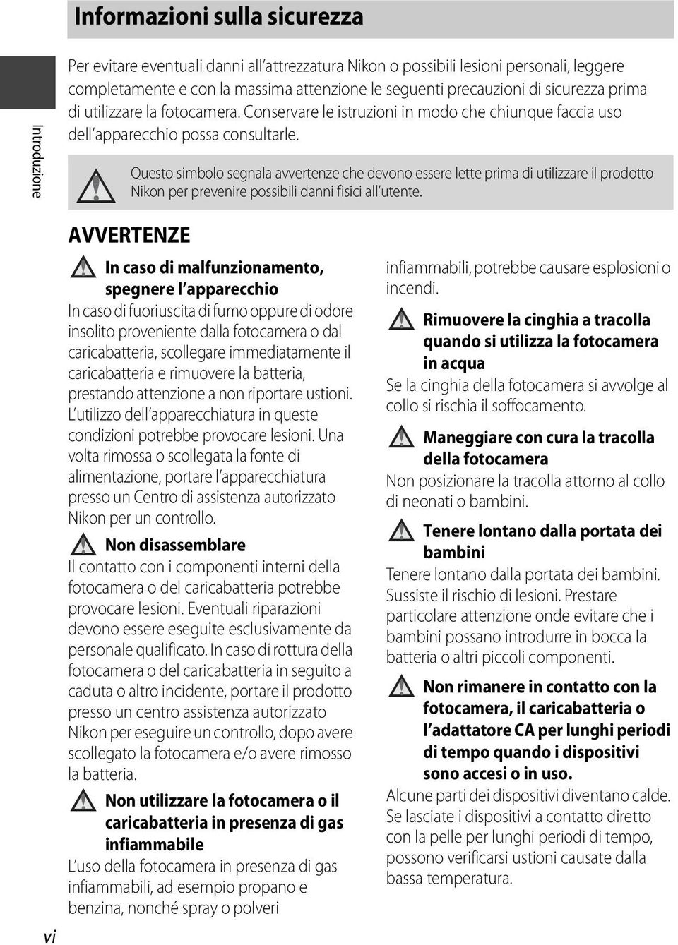 Questo simbolo segnala avvertenze che devono essere lette prima di utilizzare il prodotto Nikon per prevenire possibili danni fisici all utente.