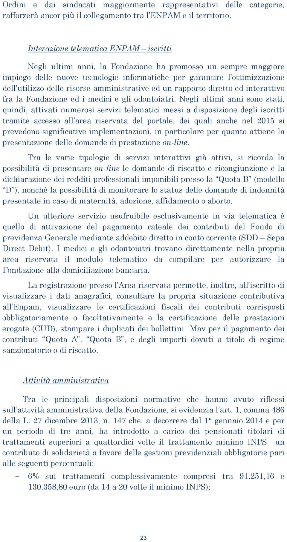 risorse amministrative ed un rapporto diretto ed interattivo fra la Fondazione ed i medici e gli odontoiatri.