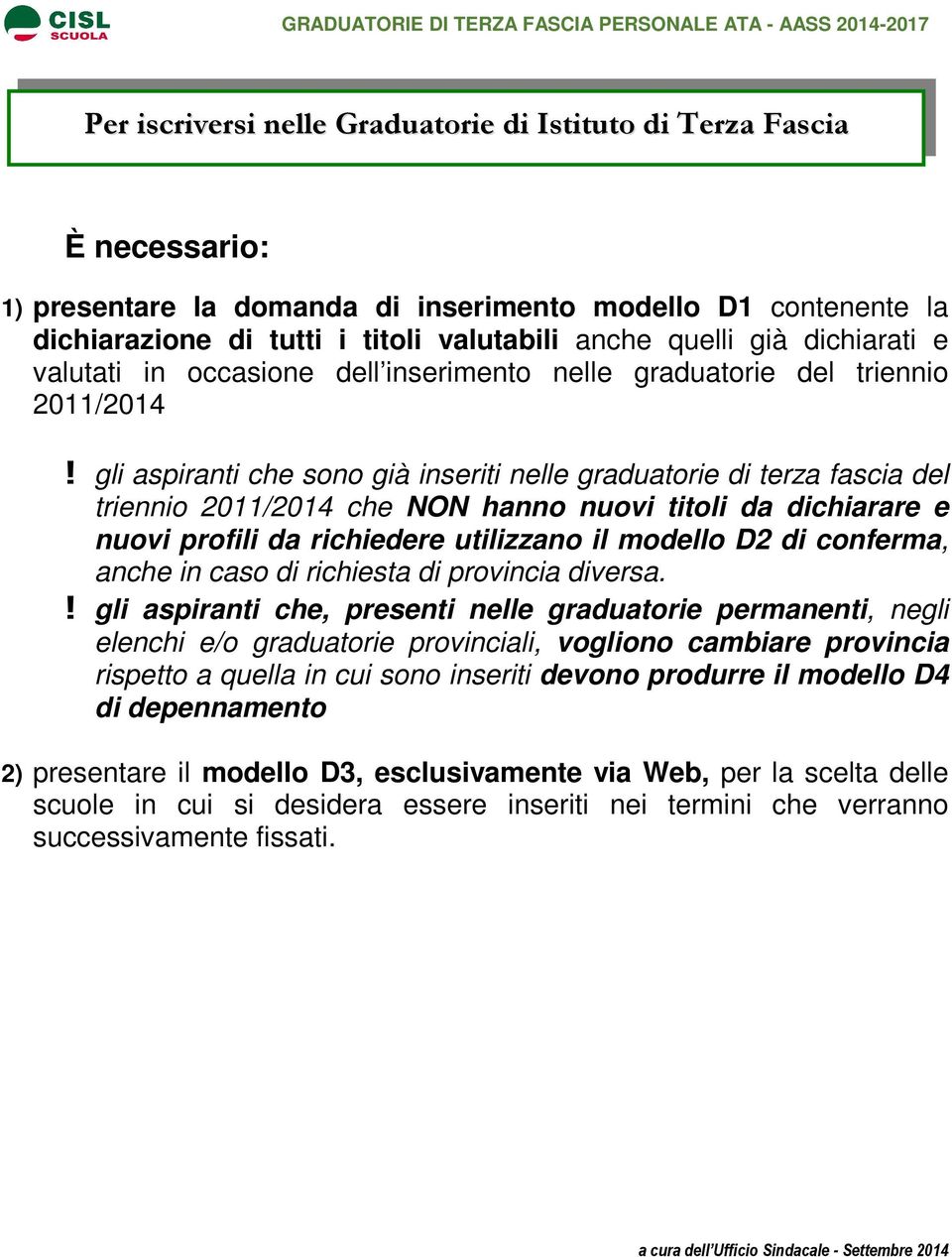 gli aspiranti che sono già inseriti nelle graduatorie di terza fascia del triennio 2011/2014 che NON hanno nuovi titoli da dichiarare e nuovi profili da richiedere utilizzano il modello D2 di