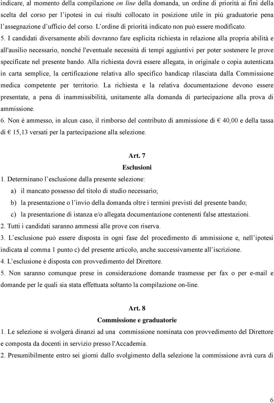 I candidati diversamente abili dovranno fare esplicita richiesta in relazione alla propria abilità e all'ausilio necessario, nonché l'eventuale necessità di tempi aggiuntivi per poter sostenere le