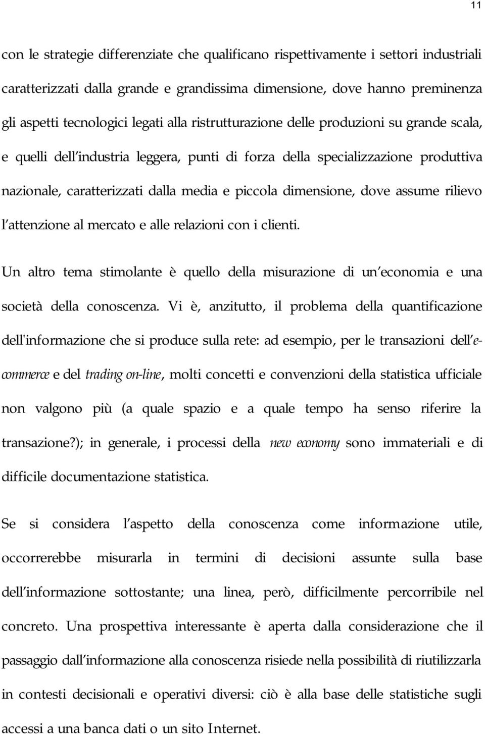 assume rilievo l attenzione al mercato e alle relazioni con i clienti. Un altro tema stimolante è quello della misurazione di un economia e una società della conoscenza.