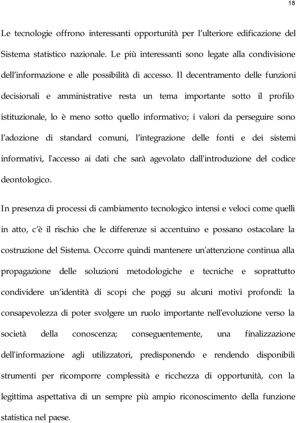 Il decentramento delle funzioni decisionali e amministrative resta un tema importante sotto il profilo istituzionale, lo è meno sotto quello informativo; i valori da perseguire sono l adozione di