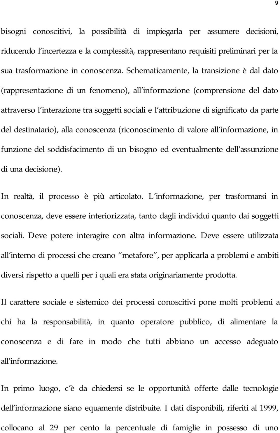 parte del destinatario), alla conoscenza (riconoscimento di valore all informazione, in funzione del soddisfacimento di un bisogno ed eventualmente dell assunzione di una decisione).