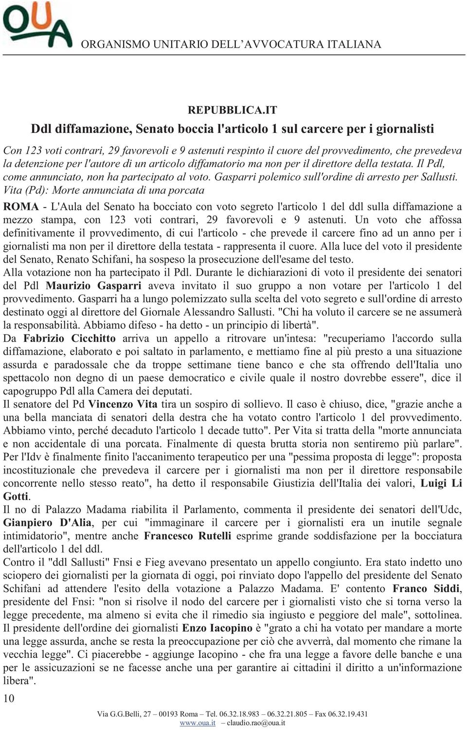 l'autore di un articolo diffamatorio ma non per il direttore della testata. Il Pdl, come annunciato, non ha partecipato al voto. Gasparri polemico sull'ordine di arresto per Sallusti.