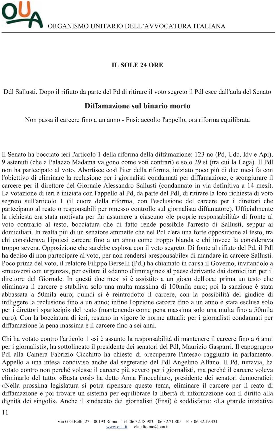 equilibrata Il Senato ha bocciato ieri l'articolo 1 della riforma della diffamazione: 123 no (Pd, Udc, Idv e Api), 9 astenuti (che a Palazzo Madama valgono come voti contrari) e solo 29 sì (tra cui