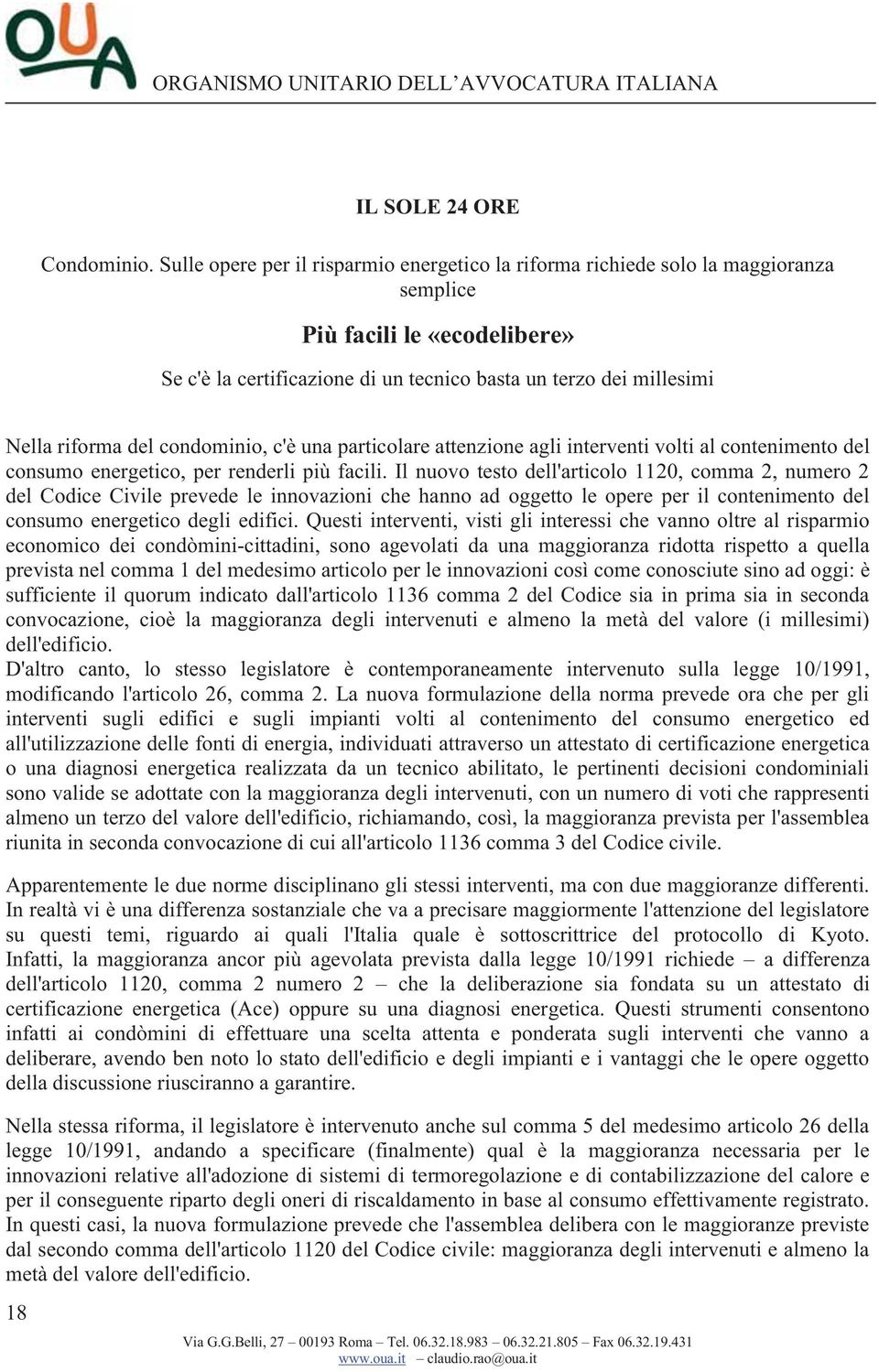 del condominio, c'è una particolare attenzione agli interventi volti al contenimento del consumo energetico, per renderli più facili.