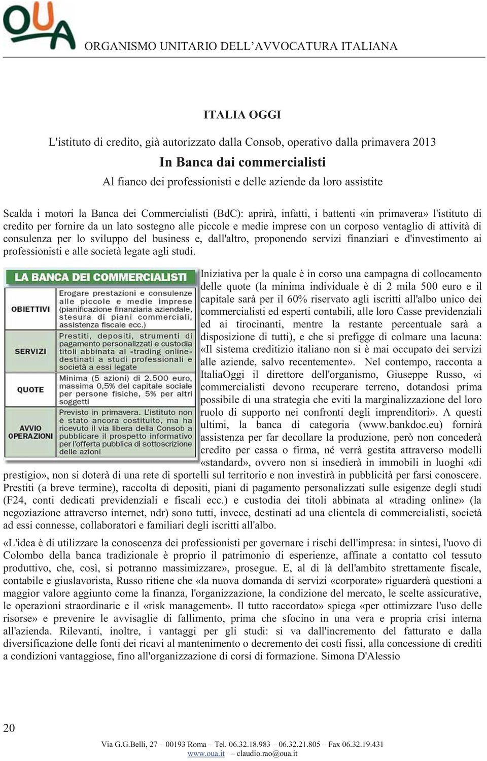 attività di consulenza per lo sviluppo del business e, dall'altro, proponendo servizi finanziari e d'investimento ai professionisti e alle società legate agli studi.