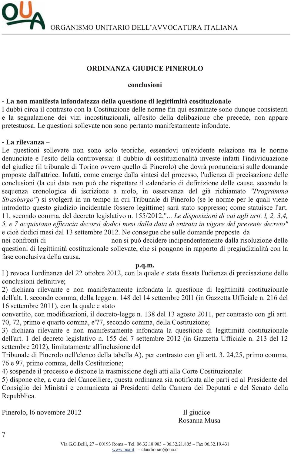 - La rilevanza Le questioni sollevate non sono solo teoriche, essendovi un'evidente relazione tra le norme denunciate e l'esito della controversia: il dubbio di costituzionalità investe infatti