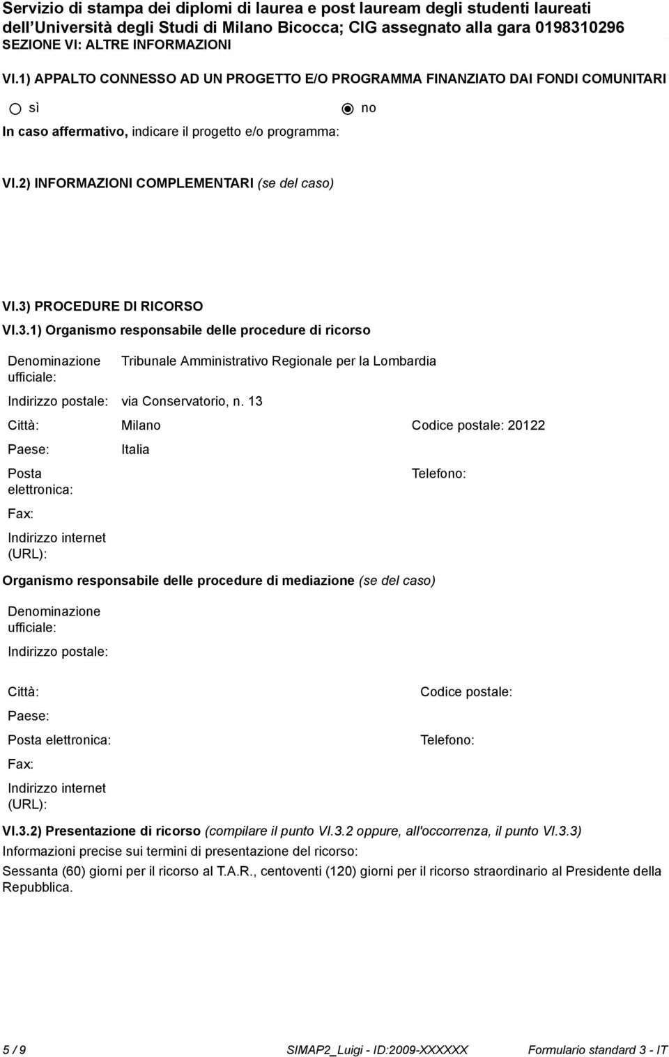 PROCEDURE DI RICORSO VI.3.1) Organismo responsabile delle procedure di ricorso Deminazione Tribunale Amministrativo Regionale per la Lombardia Indirizzo postale: via Conservatorio, n.