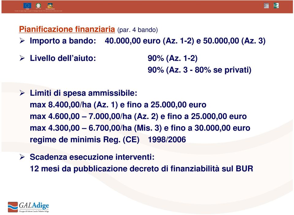 1) e fino a 25.000,00 euro max 4.600,00 7.000,00/ha (Az. 2) e fino a 25.000,00 euro max 4.300,00 6.700,00/ha (Mis.