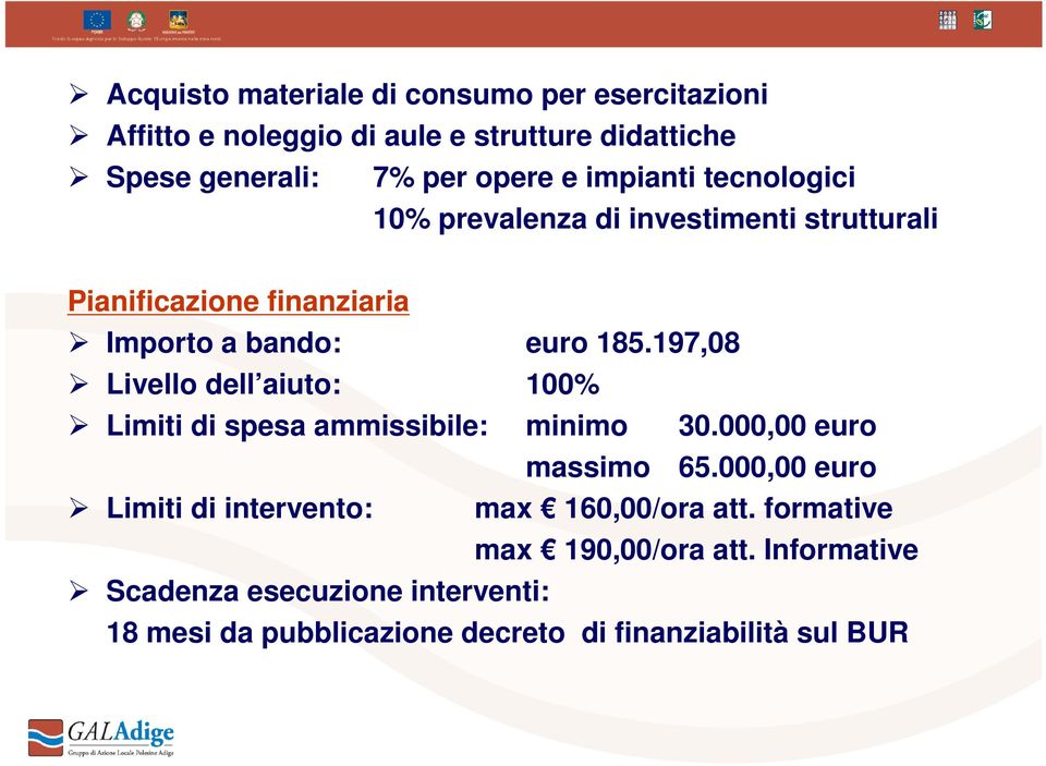 197,08 Livello dell aiuto: 100% Limiti di spesa ammissibile: minimo 30.000,00 euro massimo 65.