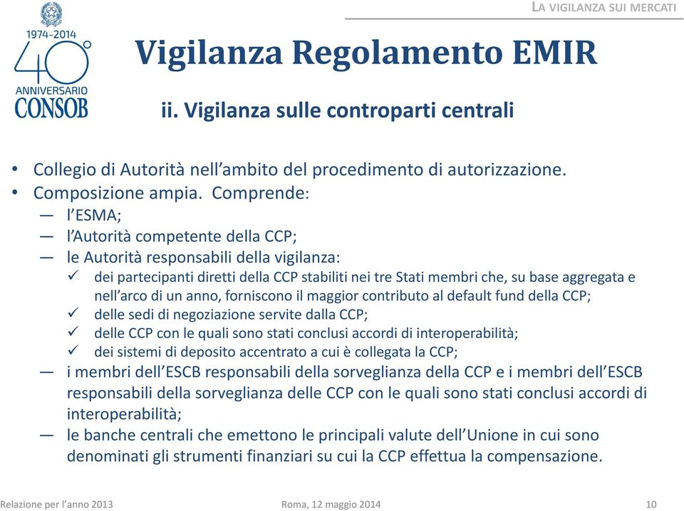 un anno, forniscono il maggior contributo al default fund della CCP; delle sedi di negoziazione servite dalla CCP; delle CCP con le quali sono stati conclusi accordi di interoperabilità; dei sistemi