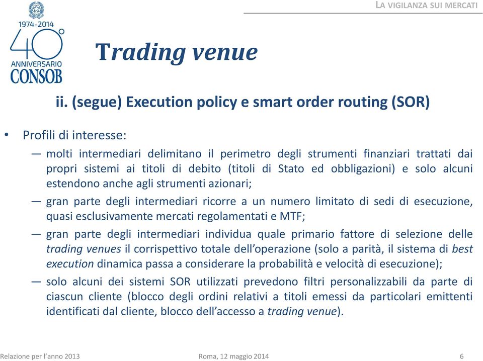 di Stato ed obbligazioni) e solo alcuni estendono anche aglistrumenti tiazionari; i gran parte degli intermediari ricorre a un numero limitato di sedi di esecuzione, quasi esclusivamente mercati