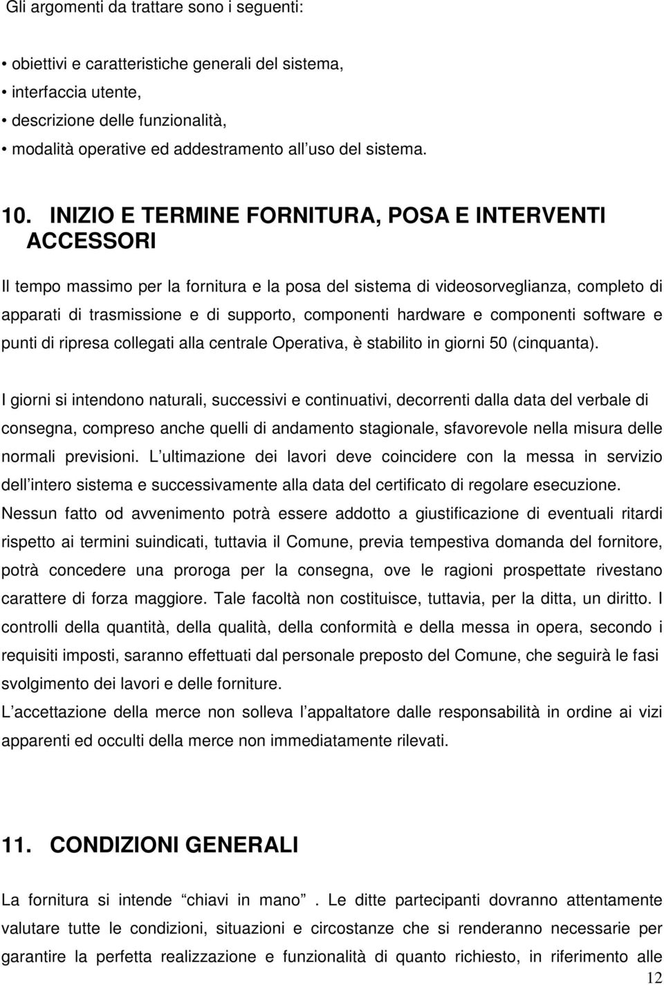 INIZIO E TERMINE FORNITURA, POSA E INTERVENTI ACCESSORI Il tempo massimo per la fornitura e la posa del sistema di videosorveglianza, completo di apparati di trasmissione e di supporto, componenti