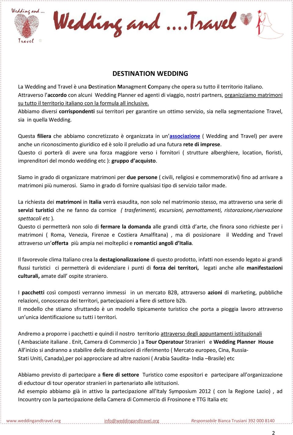 Abbiamo diversi corrispondenti sui territori per garantire un ottimo servizio, sia nella segmentazione Travel, sia in quella Wedding.