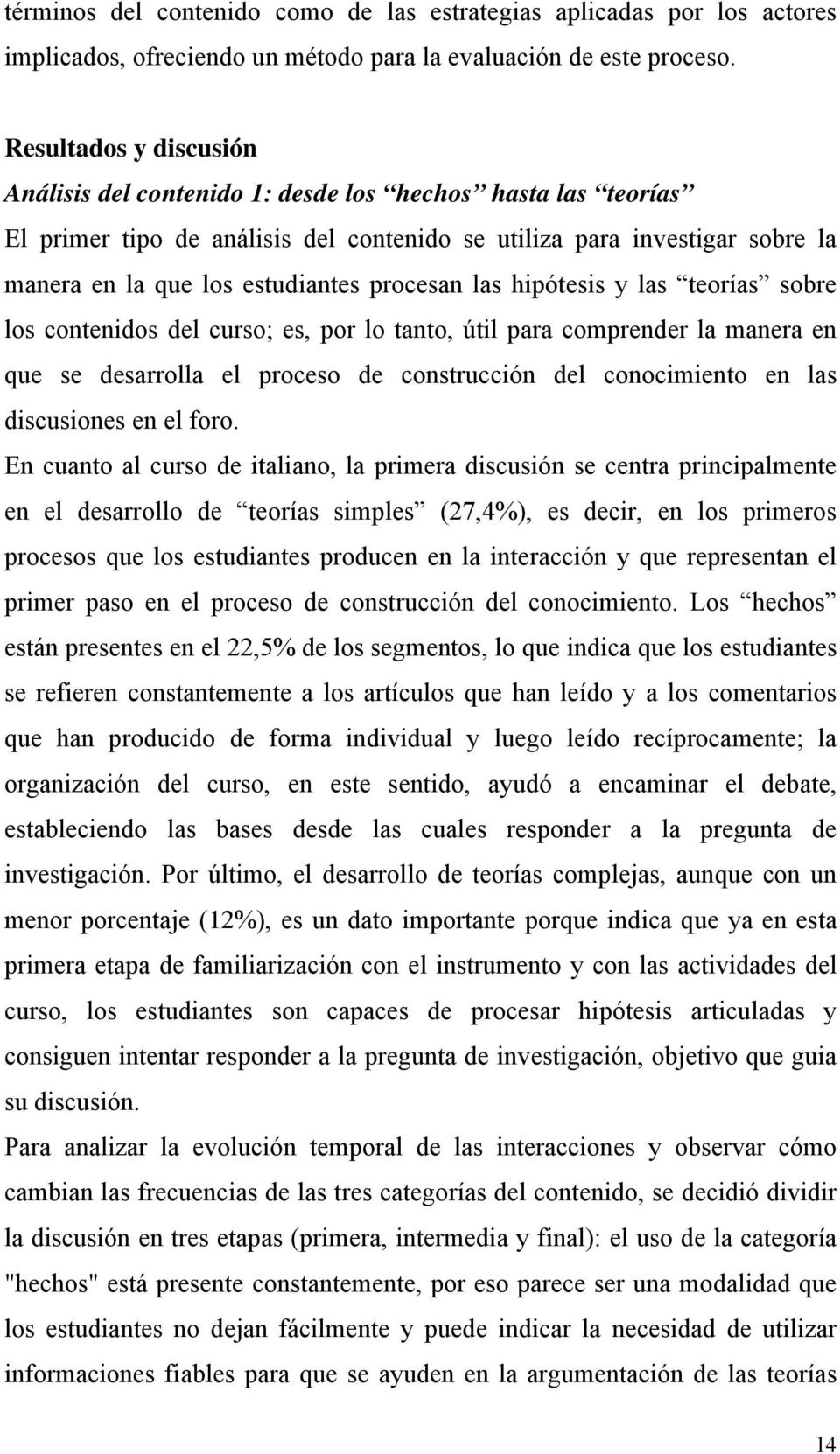 procesan las hipótesis y las teorías sobre los contenidos del curso; es, por lo tanto, útil para comprender la manera en que se desarrolla el proceso de construcción del conocimiento en las