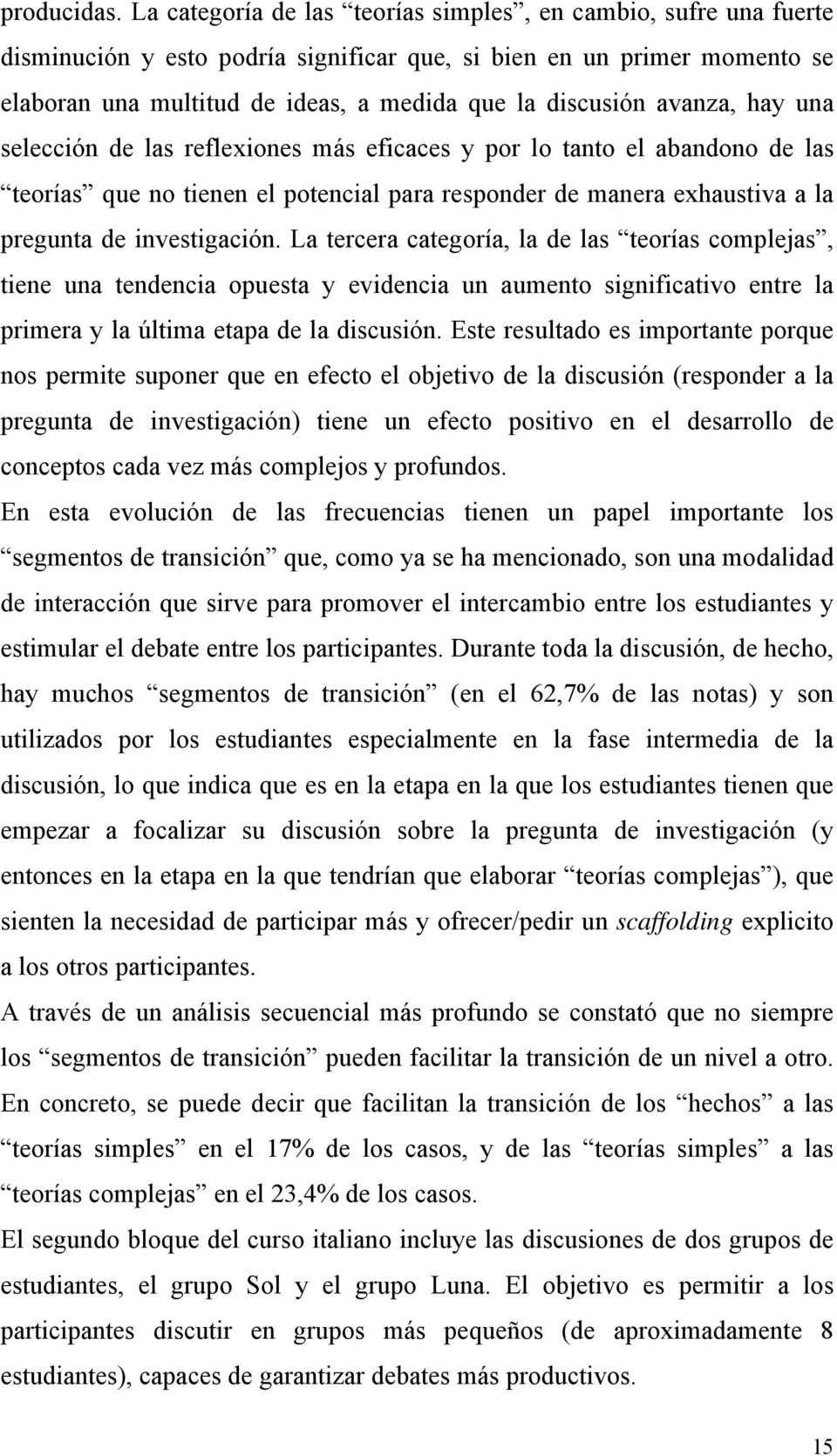 avanza, hay una selección de las reflexiones más eficaces y por lo tanto el abandono de las teorías que no tienen el potencial para responder de manera exhaustiva a la pregunta de investigación.