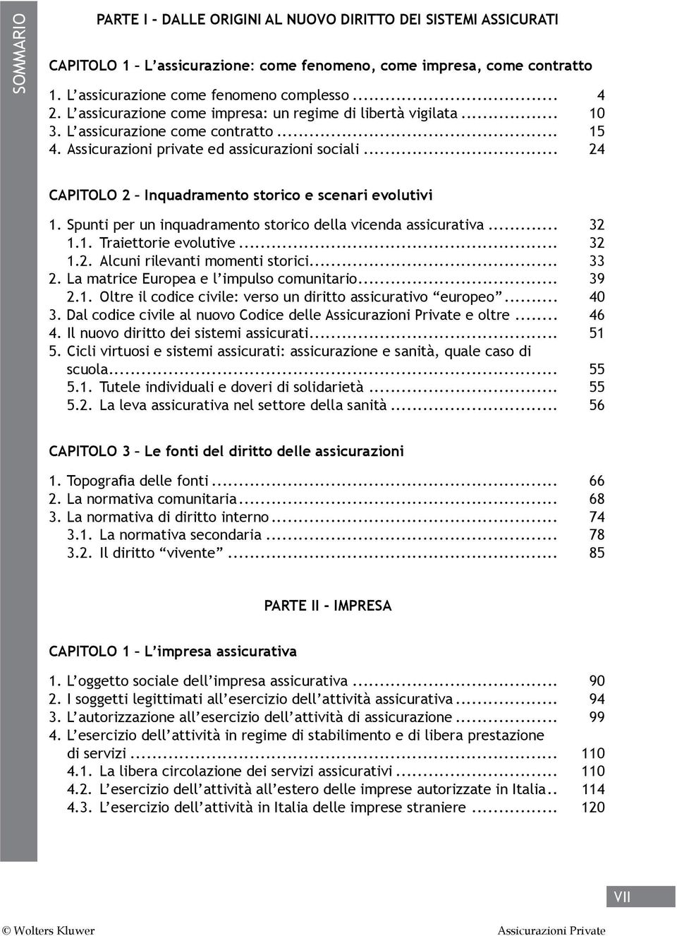 .. 24 CAPITOLO 2 Inquadramento storico e scenari evolutivi 1. Spunti per un inquadramento storico della vicenda assicurativa... 32 1.1. Traiettorie evolutive... 32 1.2. Alcuni rilevanti momenti storici.