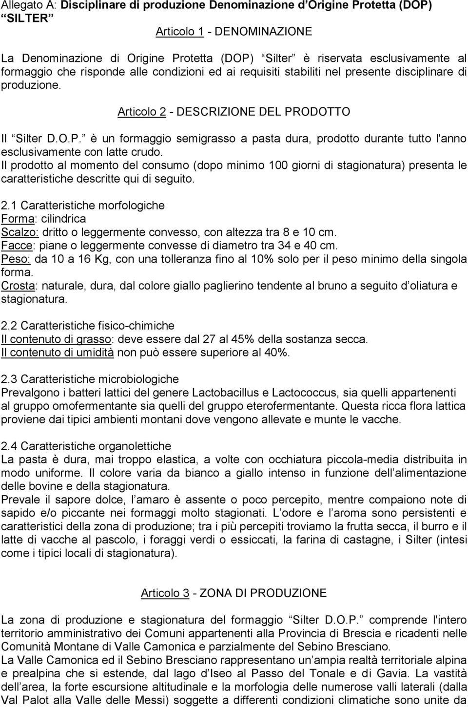 ODOTTO Il Silter D.O.P. è un formaggio semigrasso a pasta dura, prodotto durante tutto l'anno esclusivamente con latte crudo.