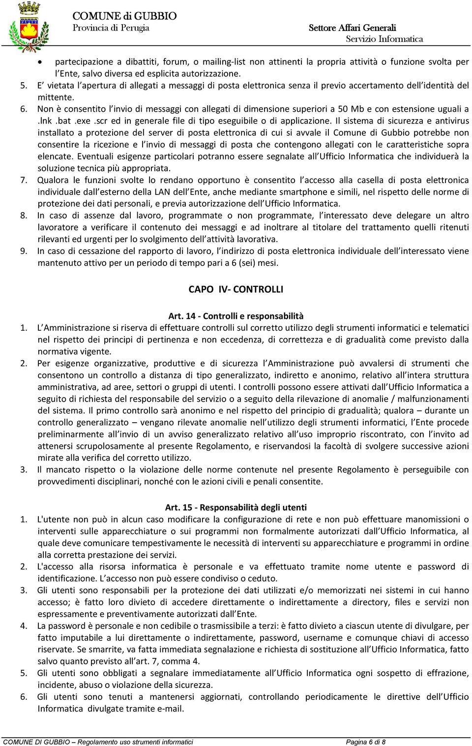 Non è consentito l invio di messaggi con allegati di dimensione superiori a 50 Mb e con estensione uguali a.lnk.bat.exe.scr ed in generale file di tipo eseguibile o di applicazione.