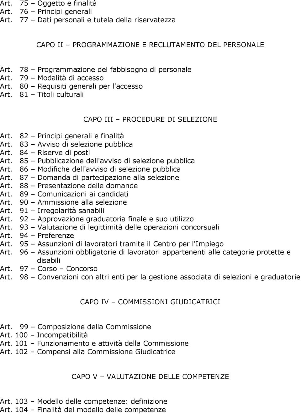 82 Principi generali e finalità Art. 83 Avviso di selezione pubblica Art. 84 Riserve di posti Art. 85 Pubblicazione dell'avviso di selezione pubblica Art.