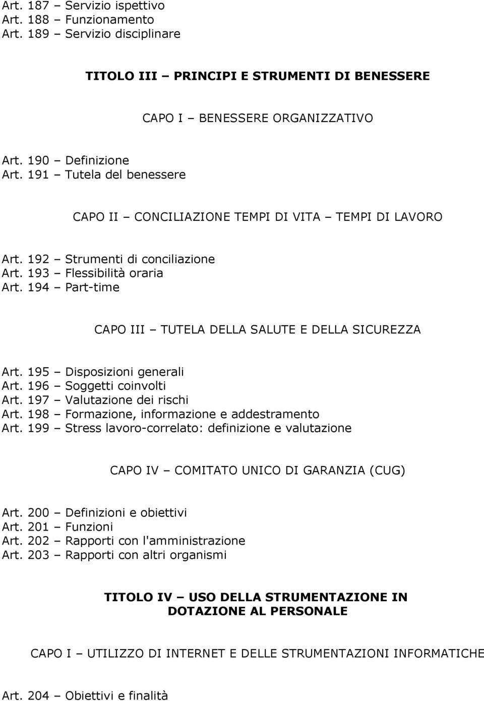 194 Part-time CAPO III TUTELA DELLA SALUTE E DELLA SICUREZZA Art. 195 Disposizioni generali Art. 196 Soggetti coinvolti Art. 197 Valutazione dei rischi Art.