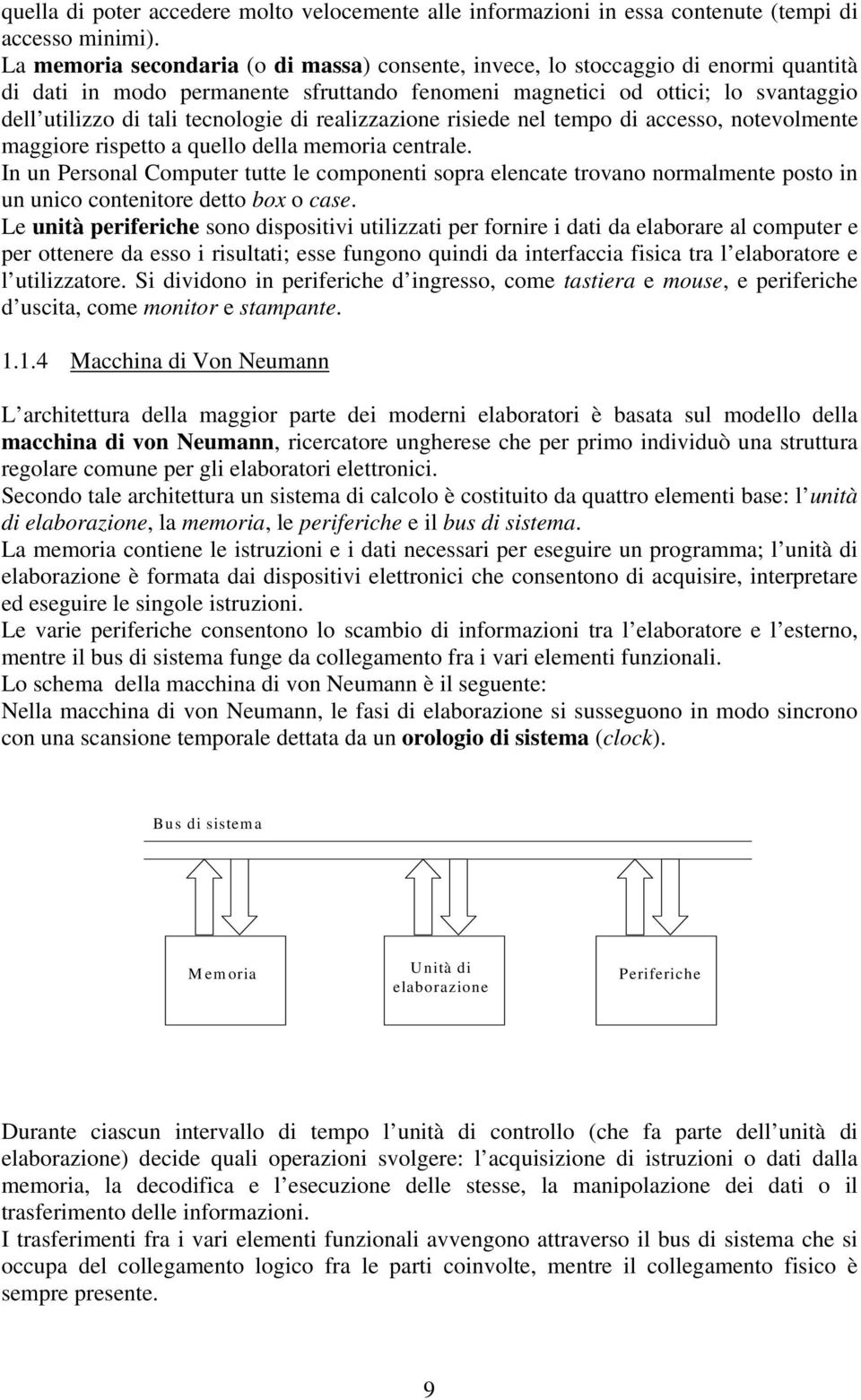 tecnologie di realizzazione risiede nel tempo di accesso, notevolmente maggiore rispetto a quello della memoria centrale.