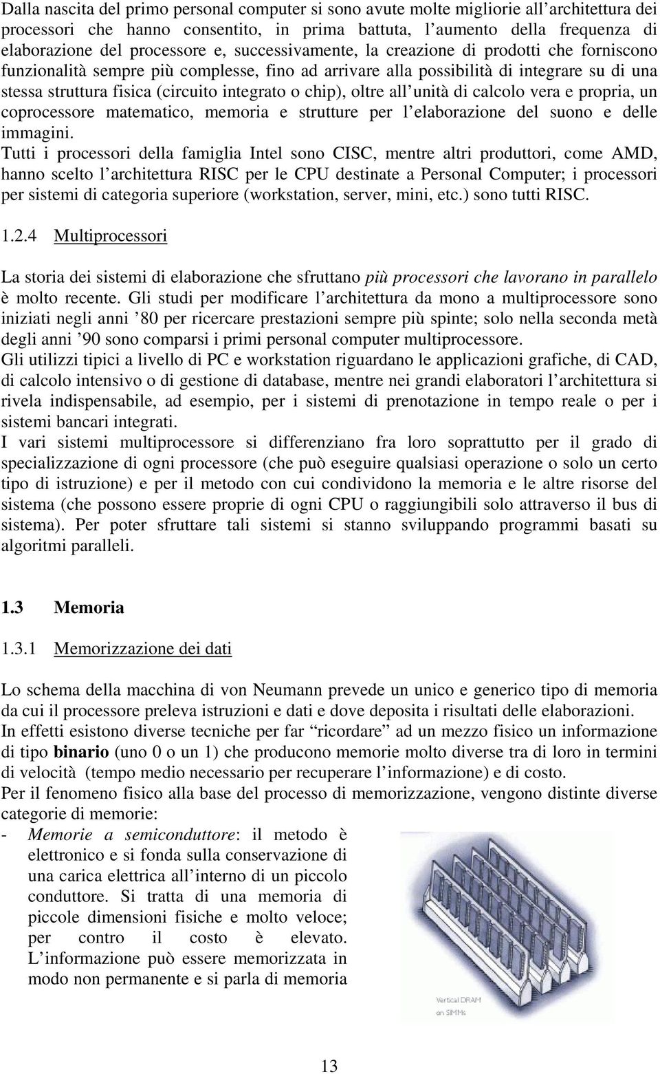 integrato o chip), oltre all unità di calcolo vera e propria, un coprocessore matematico, memoria e strutture per l elaborazione del suono e delle immagini.