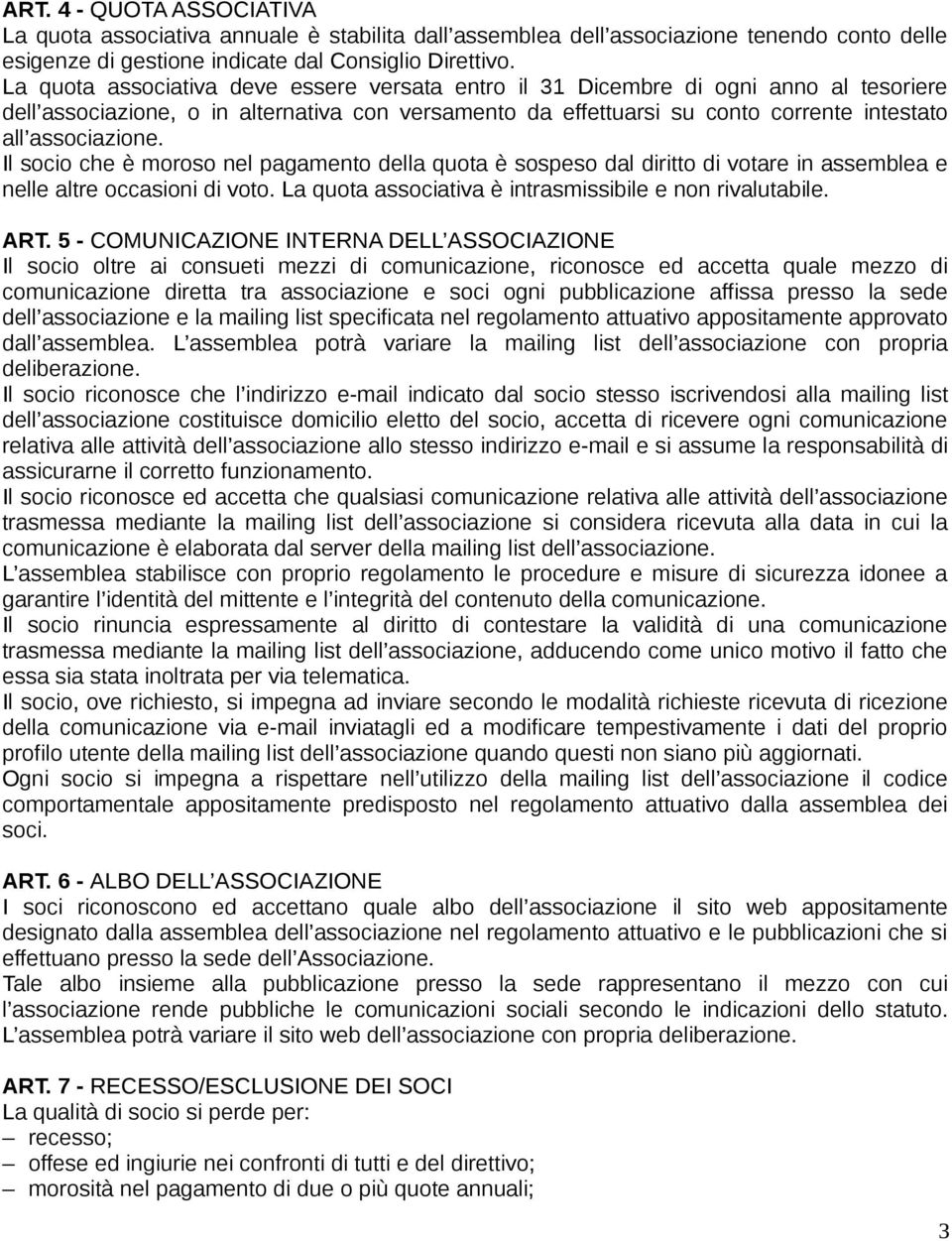 Il socio che è moroso nel pagamento della quota è sospeso dal diritto di votare in assemblea e nelle altre occasioni di voto. La quota associativa è intrasmissibile e non rivalutabile. ART.