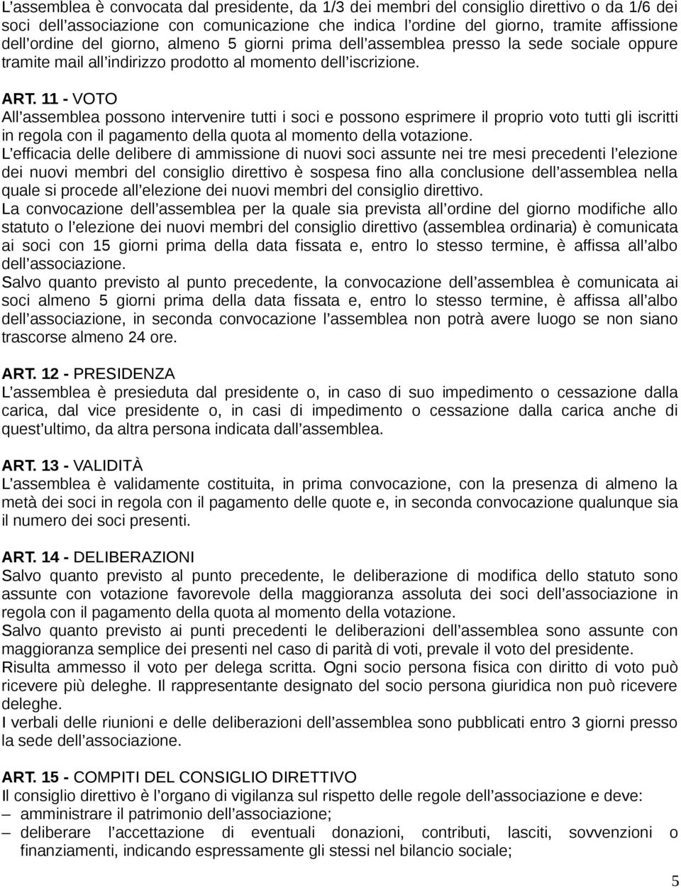 11 - VOTO All assemblea possono intervenire tutti i soci e possono esprimere il proprio voto tutti gli iscritti in regola con il pagamento della quota al momento della votazione.