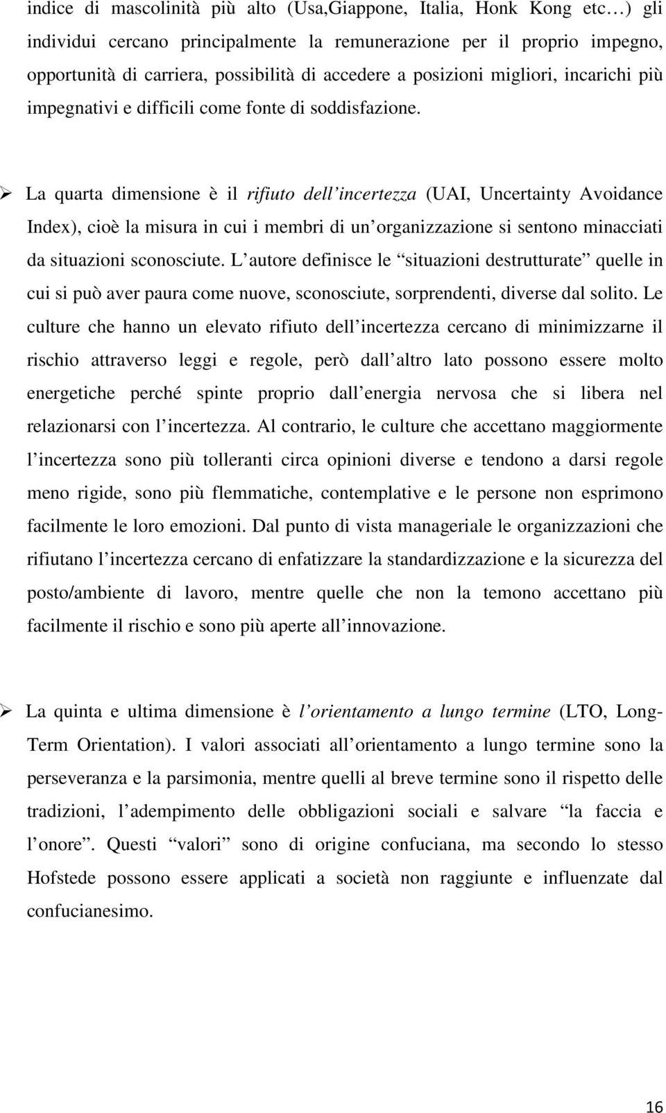 La quarta dimensione è il rifiuto dell incertezza (UAI, Uncertainty Avoidance Index), cioè la misura in cui i membri di un organizzazione si sentono minacciati da situazioni sconosciute.