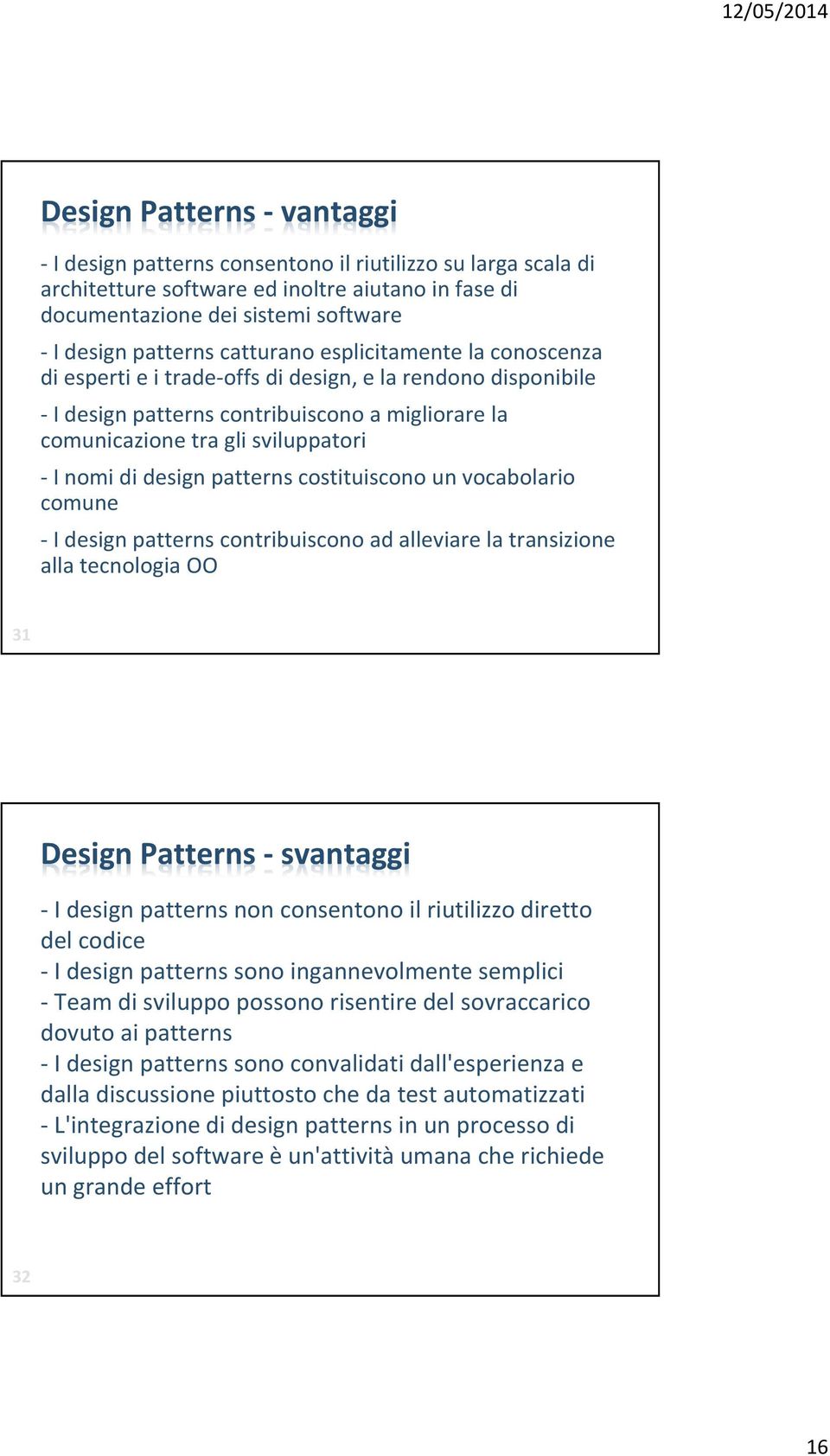 design patterns costituiscono un vocabolario comune - I design patterns contribuiscono ad alleviare la transizione alla tecnologia OO 31 Design Patterns - svantaggi - I design patterns non consentono