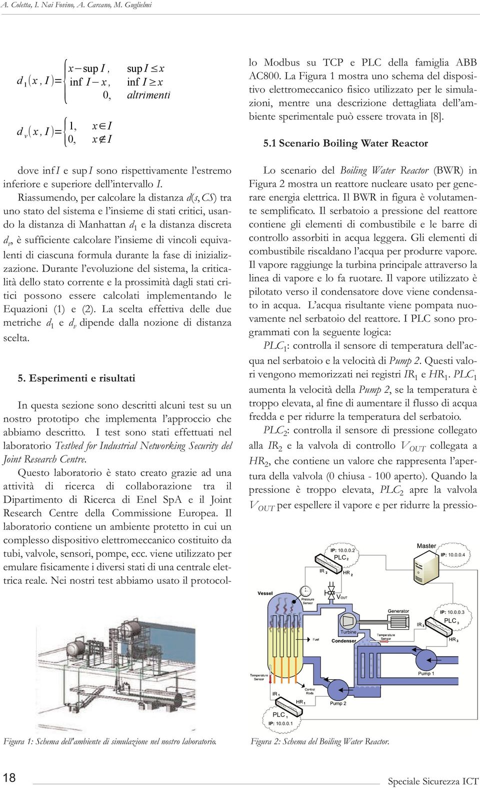 Questo laboratorio è stato creato grazie ad una attività di ricerca di collaborazione tra il Dipartimento di Ricerca di enel SpA e il Joint Research Centre della Commissione europea.