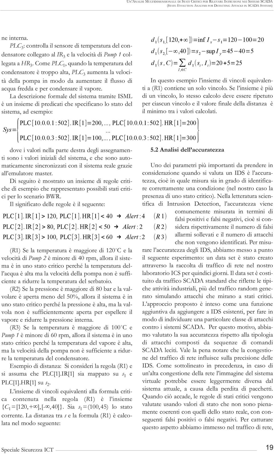 Come PLC 1, quando la temperatura del condensatore è troppo alta, PLC 3 aumenta la velocità della pompa in modo da aumentare il flusso di acqua fredda e per condensare il vapore.