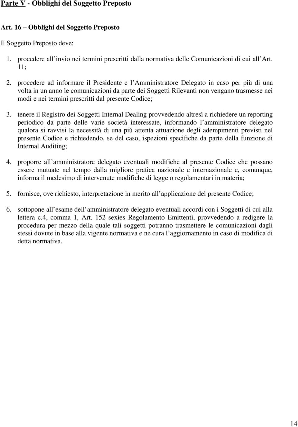 procedere ad informare il Presidente e l Amministratore Delegato in caso per più di una volta in un anno le comunicazioni da parte dei Soggetti Rilevanti non vengano trasmesse nei modi e nei termini