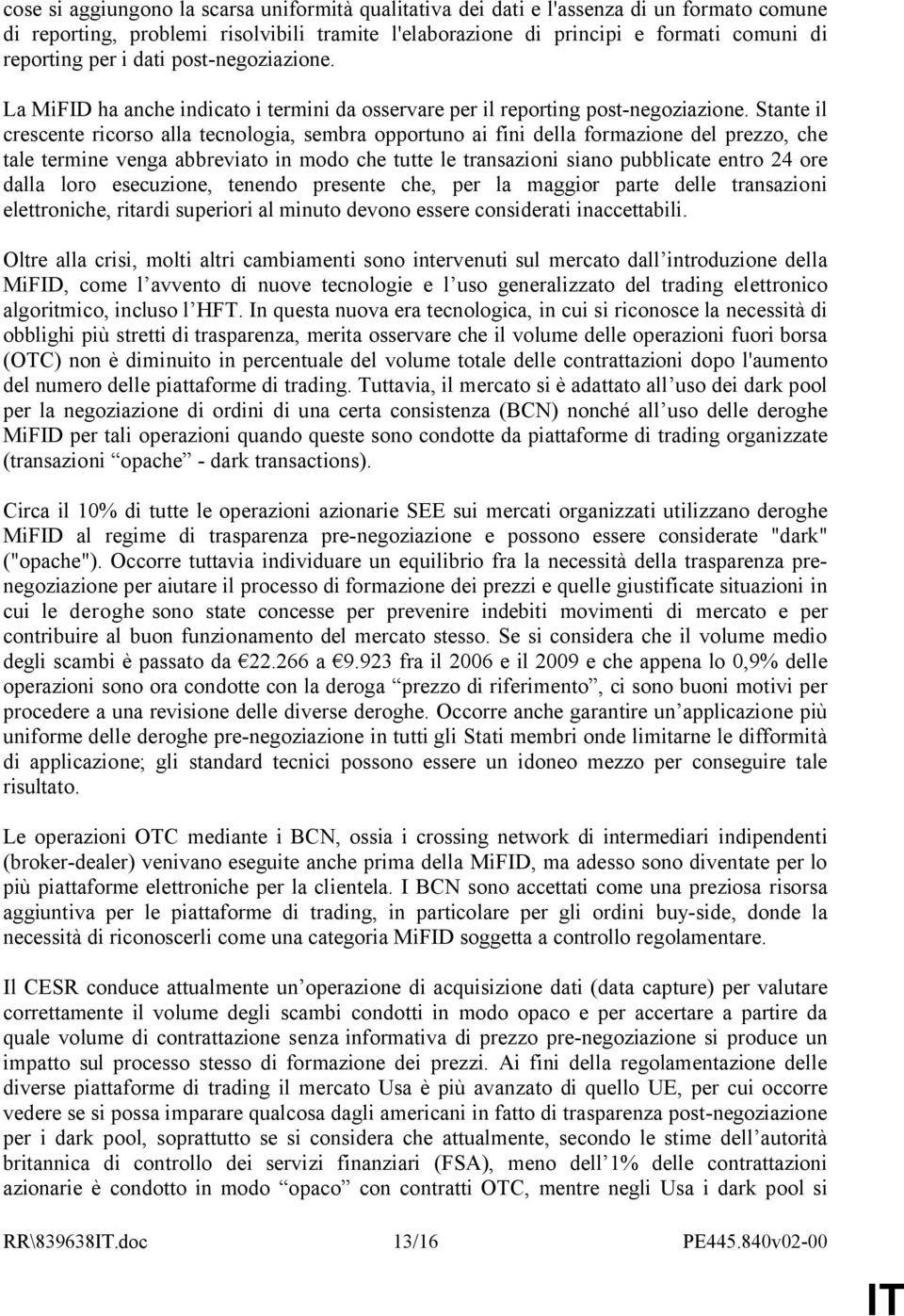 Stante il crescente ricorso alla tecnologia, sembra opportuno ai fini della formazione del prezzo, che tale termine venga abbreviato in modo che tutte le transazioni siano pubblicate entro 24 ore