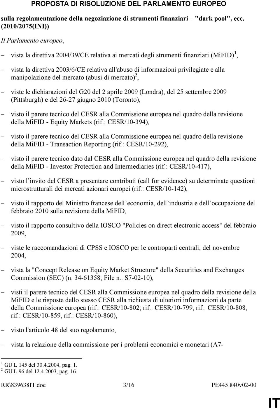 privilegiate e alla manipolazione del mercato (abusi di mercato) 2, viste le dichiarazioni del G20 del 2 aprile 2009 (Londra), del 25 settembre 2009 (Pittsburgh) e del 26-27 giugno 2010 (Toronto),