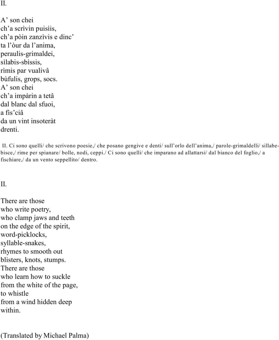 Ci sono quelli/ che scrivono poesie,/ che posano gengive e denti/ sull orlo dell anima,/ parole-grimaldelli/ sillabebisce,/ rime per spianare/ bolle, nodi, ceppi.